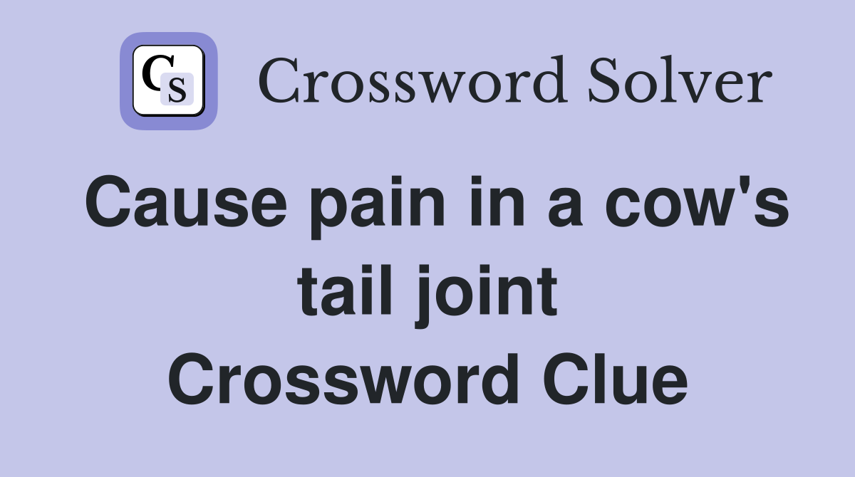 Cause pain in a cow's tail joint - Crossword Clue Answers - Crossword